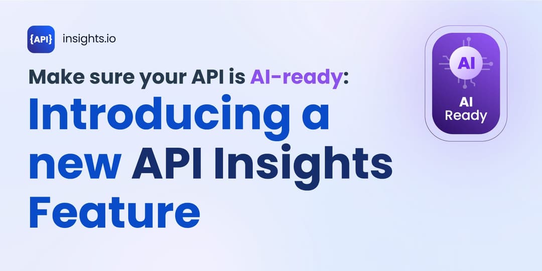 Make sure your API is AI-ready: Introducing a new API Insights Feature cover