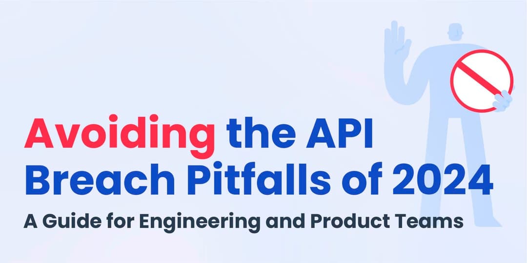 Avoiding the API Breach Pitfalls of 2024: A Guide for Engineering and Product Teams cover