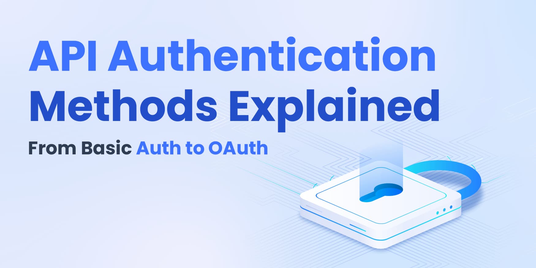 API Authentication Methods Explained: From Basic Auth to OAuth image
