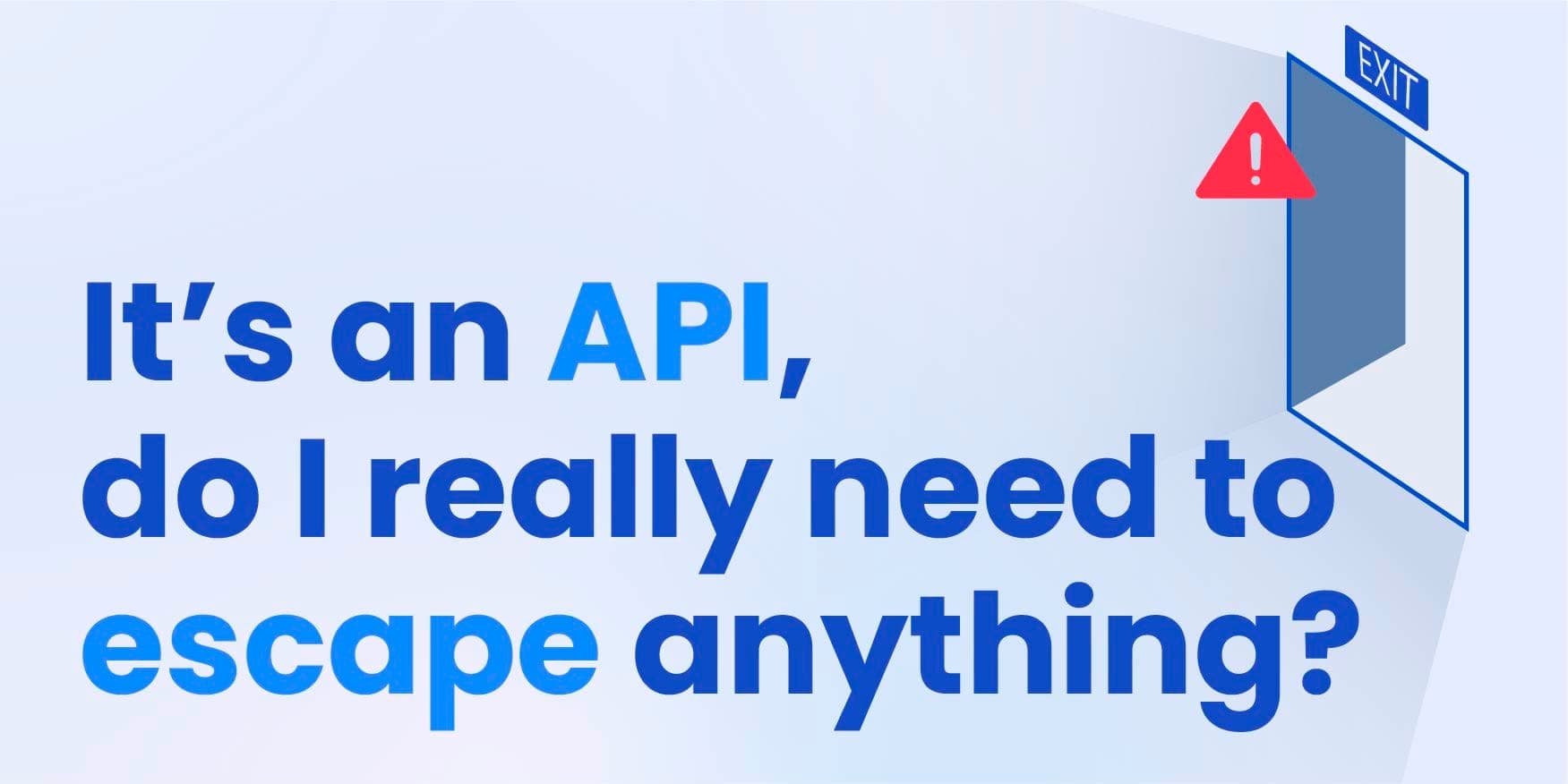 It’s an API, do I really need to escape anything? image