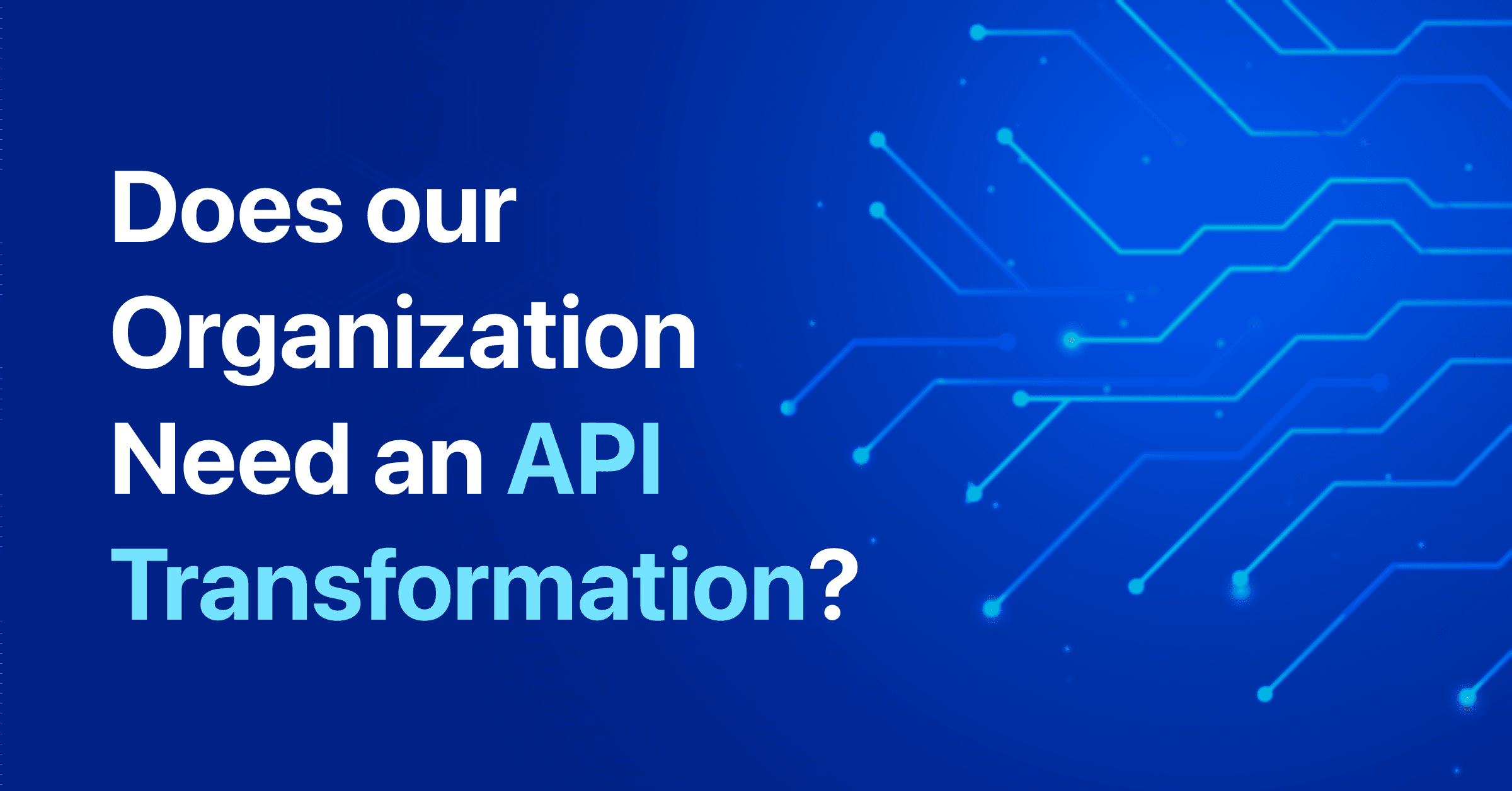 What Is an API Transformation and Does Your Company Need One? image