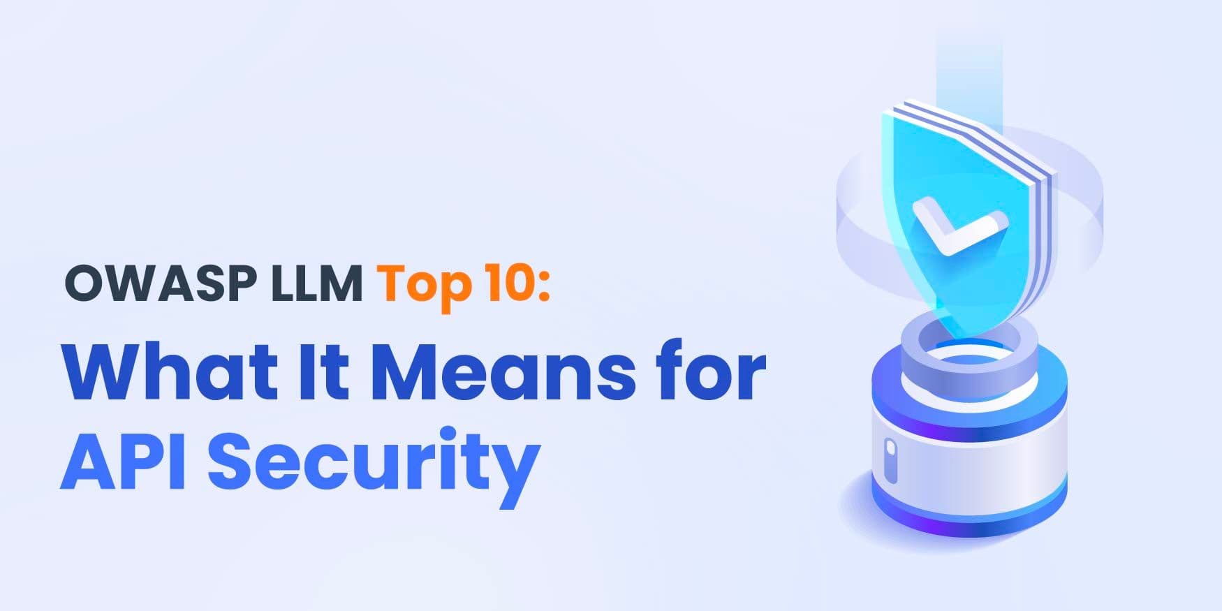 OWASP LLM Top 10: What It Means for API Security
