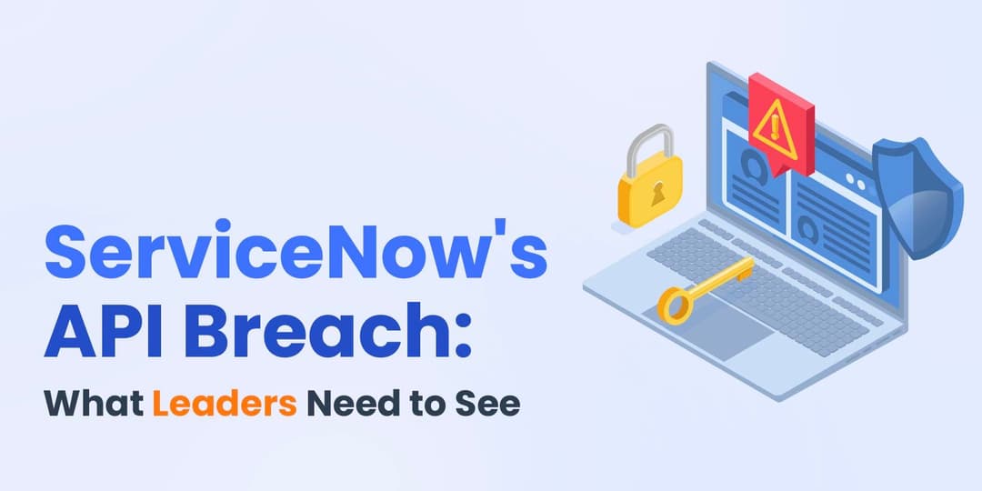 ServiceNow's API Breach: What Leaders Need to See