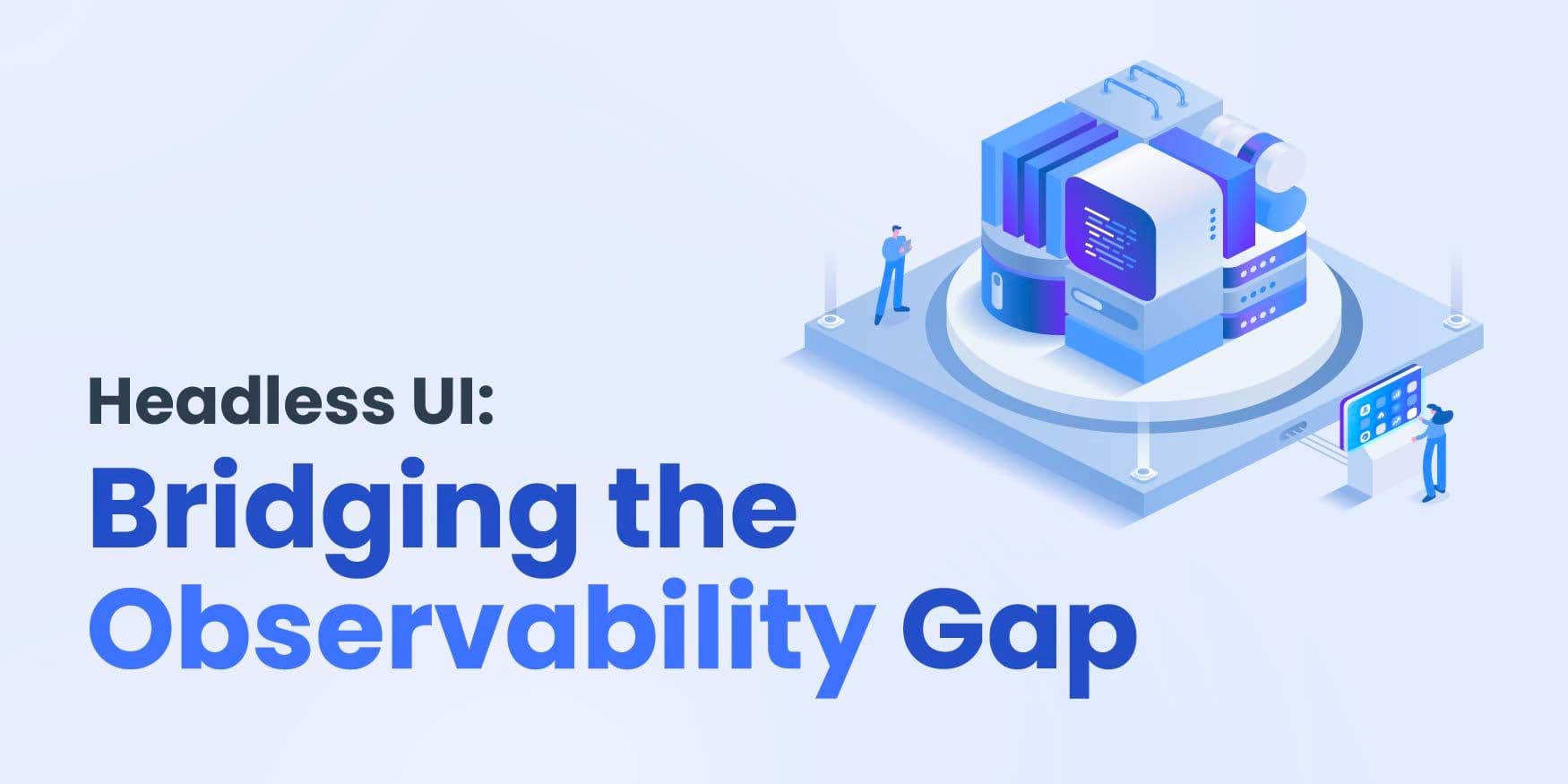 Headless UI: Bridging the Observability Gap