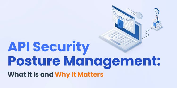 API Security Posture Management: What It Is and Why It Matters