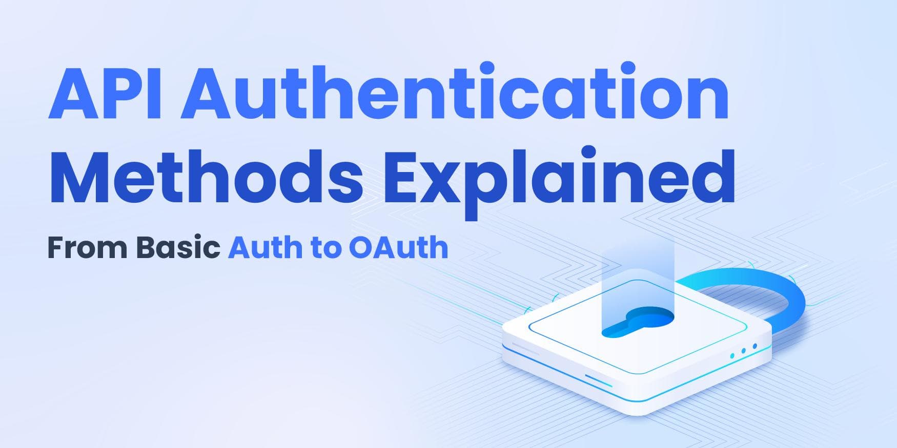 API Authentication Methods Explained: From Basic Auth to OAuth
