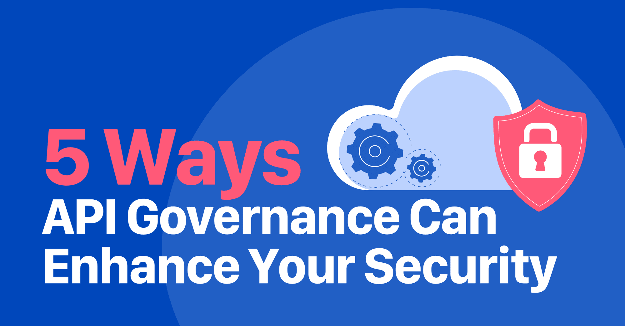 5 Ways API Governance Can Enhance Your Security Foundation