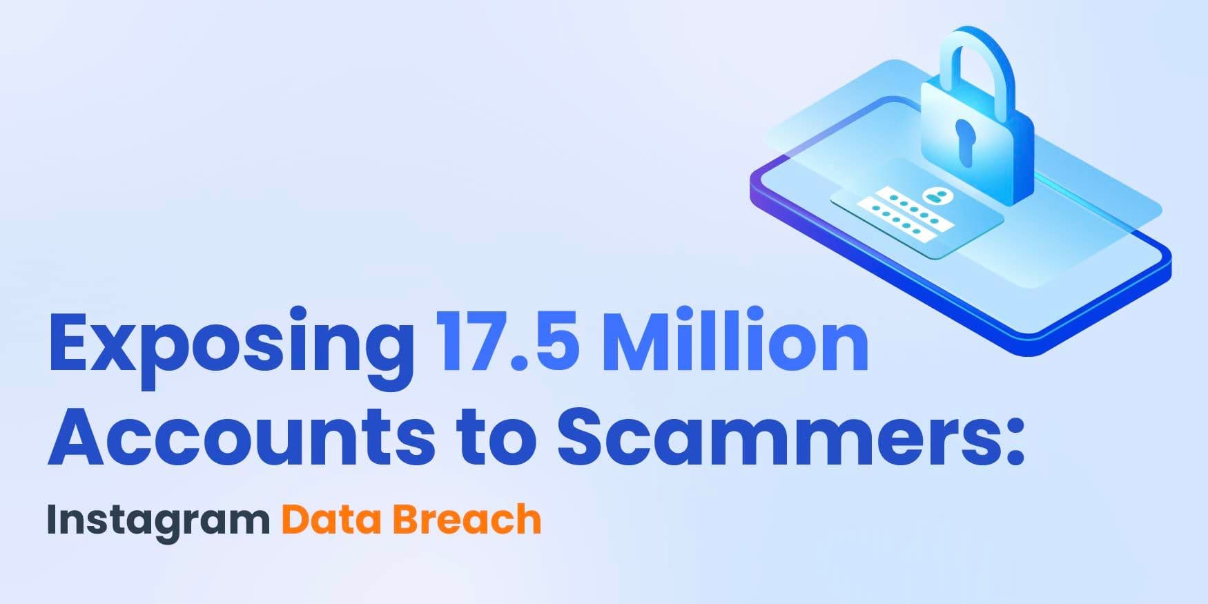 Exposing 17.5 Million Accounts to Scammers: Instagram Data Breach