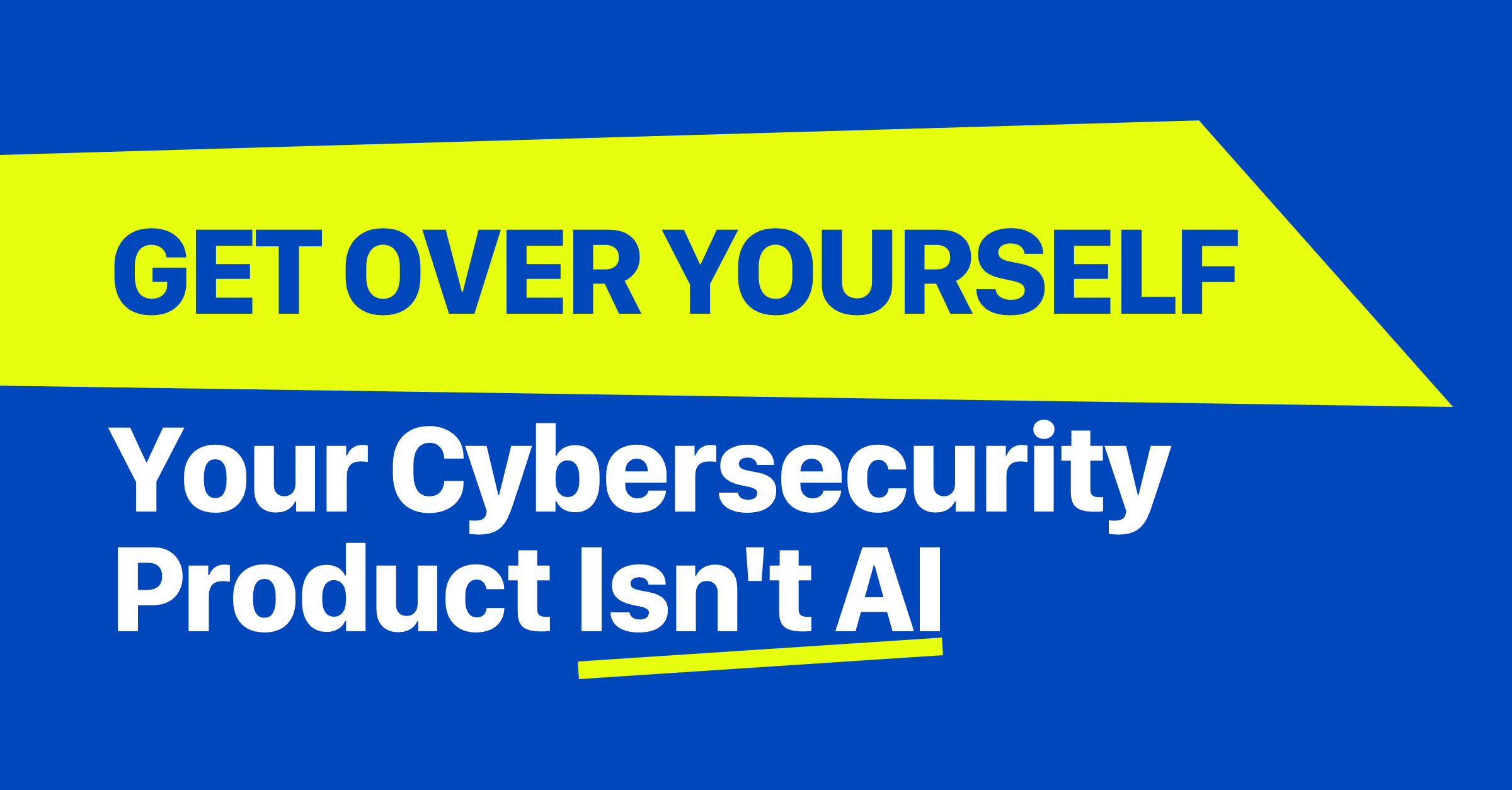 Get Over Yourself, Your Cybersecurity Product Isn't AI