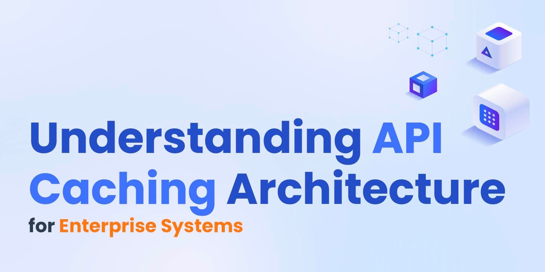 Understanding API Caching Architecture for Enterprise Systems