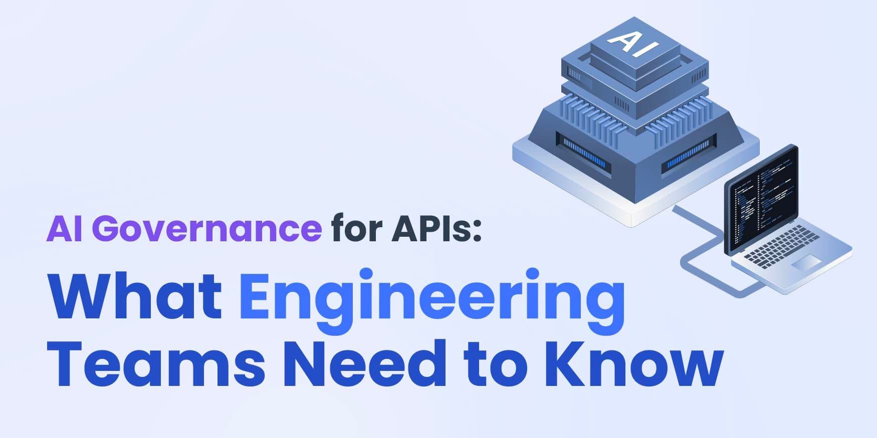 AI Governance for APIs: What Engineering Teams Need to Know