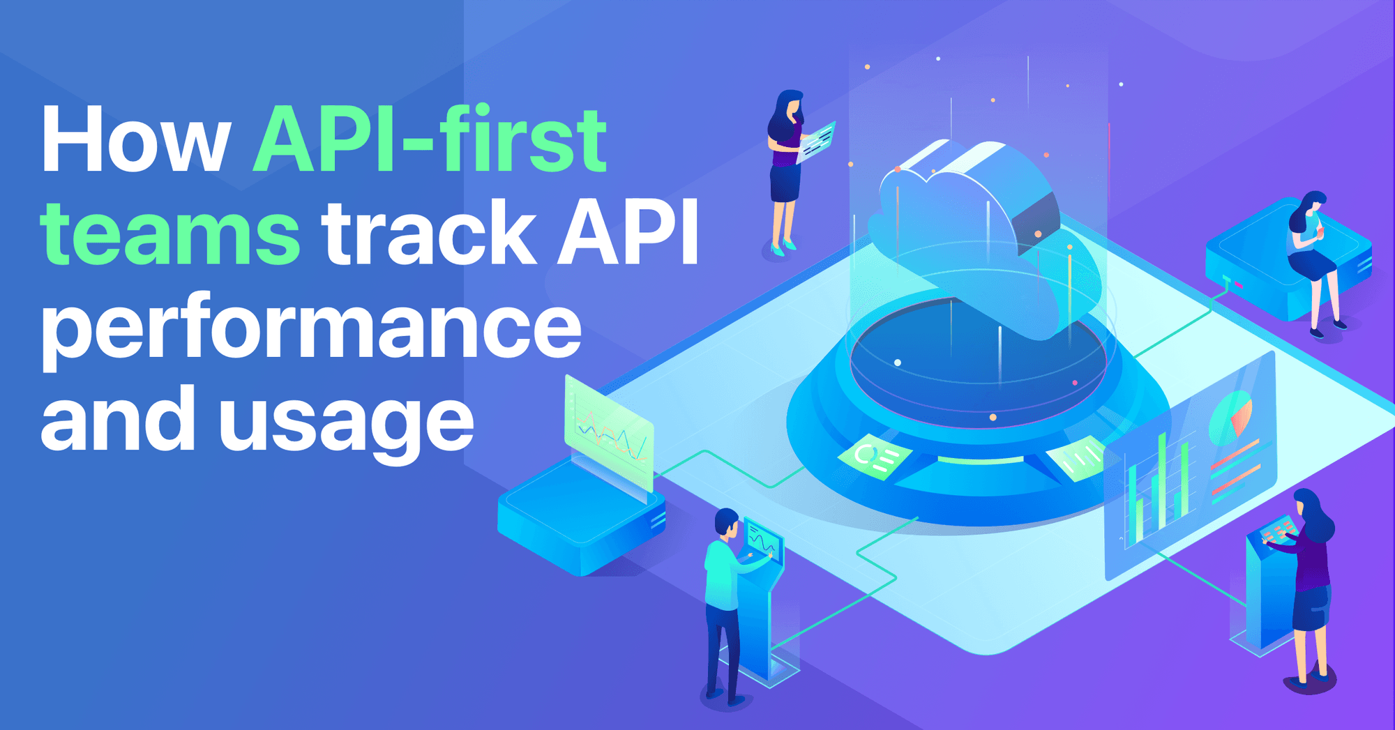 How do API-first teams track the performance and usage of their APIs?