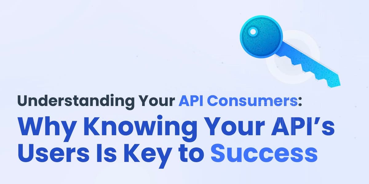 Understanding Your API Consumers: Why Knowing Your API’s Users Is Key ...